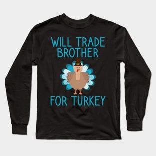 Will Trade Brother For Turkey Thanksgiving Long Sleeve T-Shirt